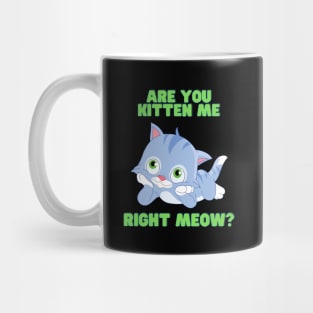 Are you kitten me right meow, Are You Kitten Meow, cat, Kitty, kitten, animal, pet, funny, cute, humorous, humour, funny cats, cute cats Mug